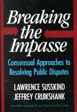 Breaking The Impasse: Consensual Approaches To Resolving Public Disputes