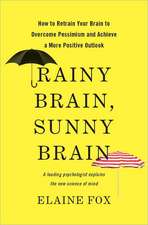 Rainy Brain, Sunny Brain: How to Retrain Your Brain to Overcome Pessimism and Achieve a More Positive Outlook