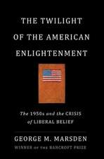 The Twilight of the American Enlightenment: The 1950s and the Crisis of Liberal Belief