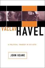 Vaclav Havel: A Political Tragedy In Six Acts