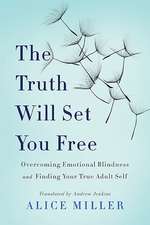 The Truth Will Set You Free: Overcoming Emotional Blindness and Finding Your True Adult Self