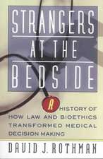 Strangers At The Bedside: A History Of How Law And Bioethics Transformed Medical Decision Making