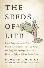 The Seeds of Life: From Aristotle to da Vinci, from Sharks' Teeth to Frogs' Pants, the Long and Strange Quest to Discover Where Babies Come From