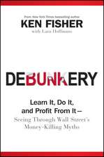 Debunkery – Learn It, Do It, and Profit From It –– Seeing Through Wall Street′s Money–Killing Myths