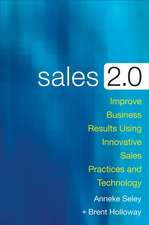 Sales 2.0: Improve Business Results Using Innovative Sales Practices and Technology