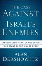 The Case Against Israel's Enemies: Exposing Jimmy Carter and Others Who Stand in the Way of Peace