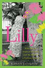 Lilly: Palm Beach, Tropical Glamour, and the Birth of a Fashion Legend