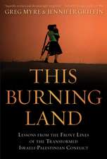 This Burning Land: Lessons from the Front Lines of the Transformed Israeli-Palestinian Conflict