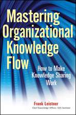 Mastering Organizational Knowledge Flow – How to Make Knowledge Sharing Work