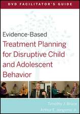 Evidence–Based Treatment Planning for Disruptive Child and Adolescent Behavior DVD Facilitator′s Guide