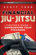 Financial Jiu–Jitsu – A Fighter′s Guide to Conquering Your Finances