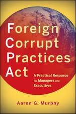 Foreign Corrupt Practices Act: A Practical Resource for Managers and Executives