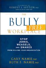 The Bully–Free Workplace – Stop Jerks, Weasels and Snakes from Killing Your Organization