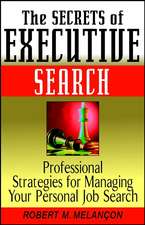 The Secrets of Executive Search – Professional Strategies for Managing Your Personal Job Search