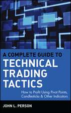 A Complete Guide to Technical Trading Tactics – How to Profit Using Pivot Points, Candlesticks and Other Indicators