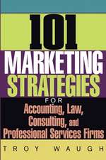 101 Marketing Strategies for Accounting, Law, Consulting and Professional Services Firms