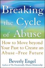 Breaking the Cycle of Abuse – How to Move Beyond Your Past to Create an Abuse–Free Future