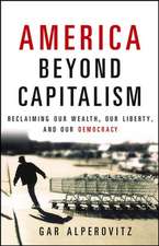 America Beyond Capitalism: Reclaiming Our Wealth, Our Liberty, and Our Democracy