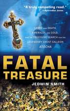 Fatal Treasure: Greed and Death, Emeralds and Gold, and the Obsessive Search for the Legendary Ghost Galleon Atocha