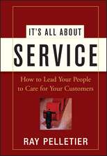 It′s All About Service – How to Lead Your People to Care for Your Customers