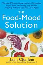 The Food-Mood Solution: All-Natural Ways to Banish Anxiety, Depression, Anger, Stress, Overeating, and Alcohol and Drug Problems--And Feel Goo