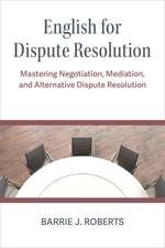 English for Dispute Resolution: Mastering Negotiation, Mediation, and Alternative Dispute Resolution