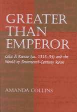 Greater than Emperor: Cola di Rienzo (ca. 1313-54) and the World of Fourteenth-Century Rome