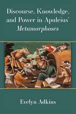 Discourse, Knowledge, and Power in Apuleius’ Metamorphoses