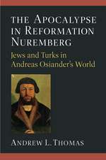 The Apocalypse in Reformation Nuremberg: Jews and Turks in Andreas Osiander’s World