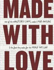 Made with Love: 100 of the World's Best Chefs, Cooks & Food Artisans & the Food They Make for the People They Love