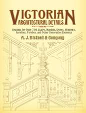 Victorian Architectural Details: Designs for Over 700 Stairs, Mantels, Doors, Windows, Cornices, Porches, and Other Decorative Elements