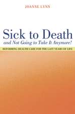 Sick to Death and Not Going to Take it Anymore! – Reforming Health Care for the Last Years of Life