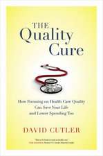 The Quality Cure – How Focusing on Health Care Quality Can Save Your Life and Lower Spending Too