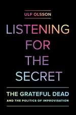 Listening for the Secret – The Grateful Dead and the Politics of Improvisation