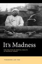 It`s Madness – The Politics of Mental Health in Colonial Korea