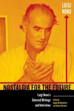 Nostalgia for the Future – Luigi Nono`s Selected Writings and Interviews