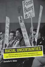 Racial Uncertainties – Mexican Americans, School Desegregation, and the Making of Race in Post–Civil Rights America