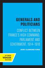 Generals and Politicians – Conflict Between France`s High Command, Parliament and Government, 1914–1918