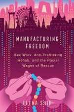 Manufacturing Freedom – Sex Work, Anti–Trafficking Rehab, and the Racial Wages of Rescue