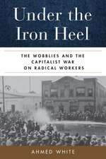 Under the Iron Heel – The Wobblies and the Capitalist War on Radical Workers