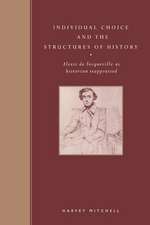 Individual Choice and the Structures of History: Alexis de Tocqueville as Historian Reappraised