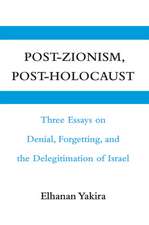 Post-Zionism, Post-Holocaust: Three Essays on Denial, Forgetting, and the Delegitimation of Israel