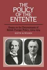 The Policy of the Entente: Essays on the Determinants of British Foreign Policy, 1904–1914