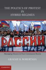 The Politics of Protest in Hybrid Regimes: Managing Dissent in Post-Communist Russia