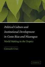 Political Culture and Institutional Development in Costa Rica and Nicaragua: World Making in the Tropics