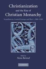 Christianization and the Rise of Christian Monarchy: Scandinavia, Central Europe and Rus' c.900–1200