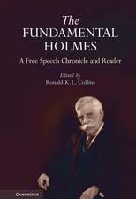 The Fundamental Holmes: A Free Speech Chronicle and Reader – Selections from the Opinions, Books, Articles, Speeches, Letters and Other Writings by and about Oliver Wendell Holmes, Jr.