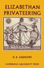 Elizabethan Privateering: English Privateering During the Spanish War, 1585–1603