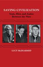 Saving Civilization: Yeats, Eliot, and Auden Between the Wars