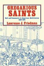 Gregarious Saints: Self and Community in American Abolitionism, 1830–1870